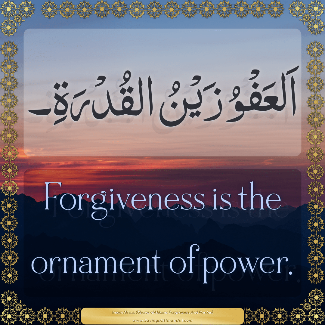 Forgiveness is the ornament of power.